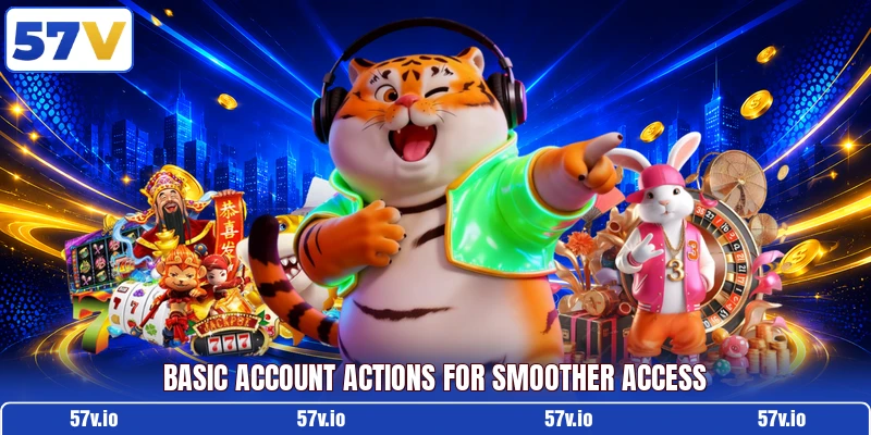 Basic account actions for smoother access