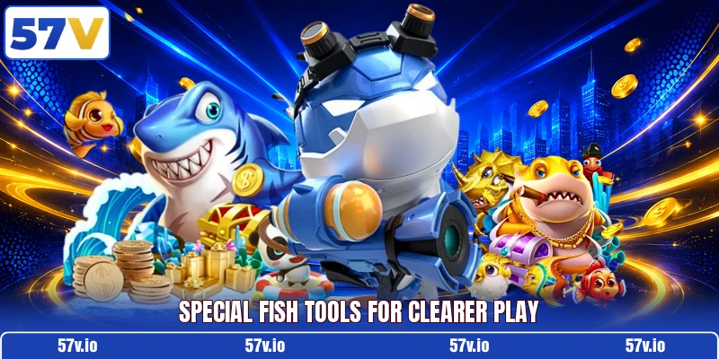 Special fish tools for clearer play Special fish tools for clearer play